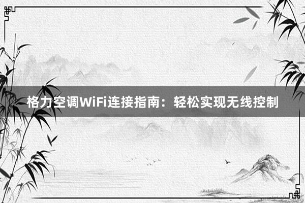 格力空调WiFi连接指南：轻松实现无线控制