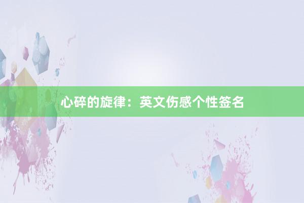 心碎的旋律：英文伤感个性签名